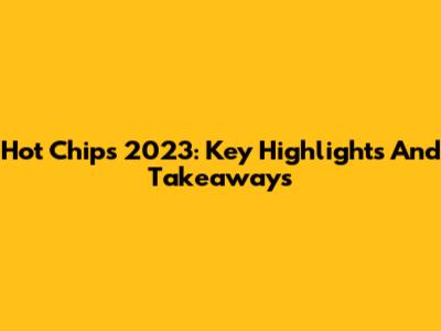 Hot Chips 2023: Key Highlights And Takeaways