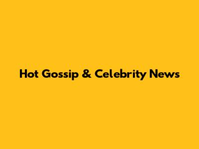 Hot Gossip & Celebrity News