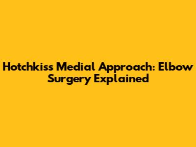 Hotchkiss Medial Approach: Elbow Surgery Explained