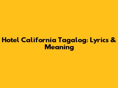 Hotel California Tagalog: Lyrics & Meaning