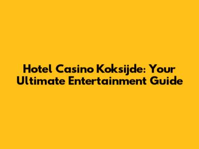 Hotel Casino Koksijde: Your Ultimate Entertainment Guide