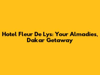 Hotel Fleur De Lys: Your Almadies, Dakar Getaway