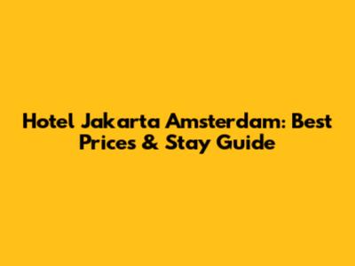 Hotel Jakarta Amsterdam: Best Prices & Stay Guide