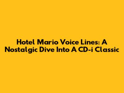 Hotel Mario Voice Lines: A Nostalgic Dive Into A CD-i Classic