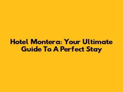 Hotel Montera: Your Ultimate Guide To A Perfect Stay