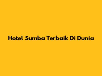 Hotel Sumba Terbaik Di Dunia
