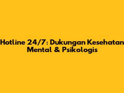 Hotline 24/7: Dukungan Kesehatan Mental & Psikologis
