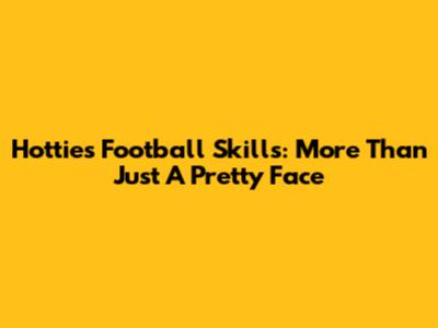 Hottie's Football Skills: More Than Just A Pretty Face