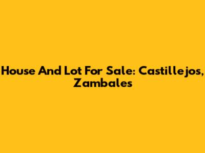 House And Lot For Sale: Castillejos, Zambales