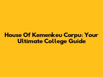 House Of Kemenkeu Corpu: Your Ultimate College Guide