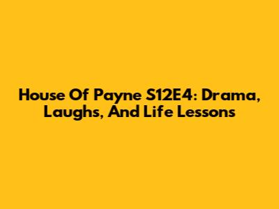 House Of Payne S12E4: Drama, Laughs, And Life Lessons