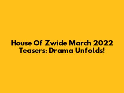 House Of Zwide March 2022 Teasers: Drama Unfolds!