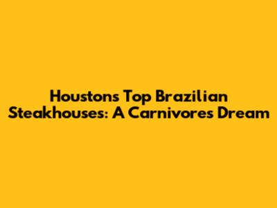 Houston's Top Brazilian Steakhouses: A Carnivore's Dream