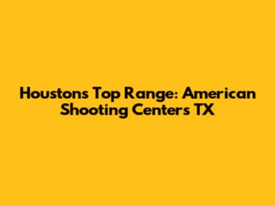 Houston's Top Range: American Shooting Centers TX