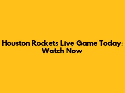 Houston Rockets Live Game Today: Watch Now