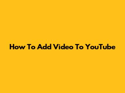 How To Add Video To YouTube