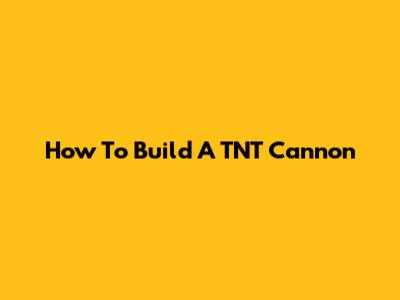 How To Build A TNT Cannon