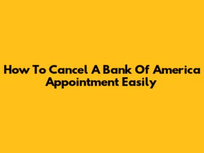 How To Cancel A Bank Of America Appointment Easily