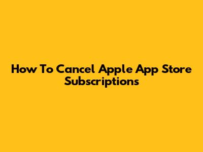 How To Cancel Apple App Store Subscriptions