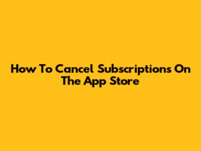 How To Cancel Subscriptions On The App Store