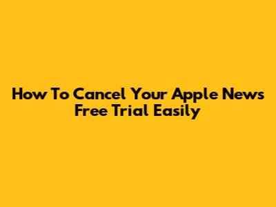 How To Cancel Your Apple News Free Trial Easily
