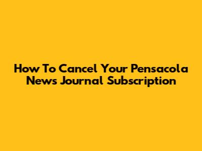 How To Cancel Your Pensacola News Journal Subscription