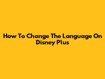 How To Change The Language On Disney Plus