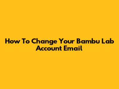 How To Change Your Bambu Lab Account Email
