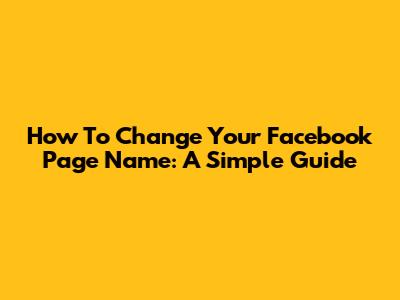 How To Change Your Facebook Page Name: A Simple Guide