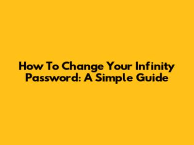 How To Change Your Infinity Password: A Simple Guide