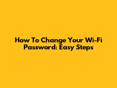 How To Change Your Wi-Fi Password: Easy Steps