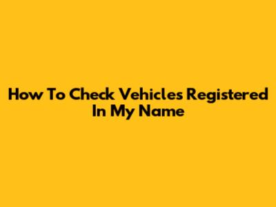 How To Check Vehicles Registered In My Name