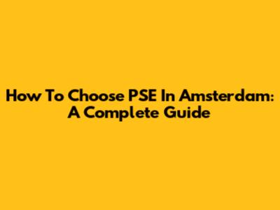 How To Choose PSE In Amsterdam: A Complete Guide