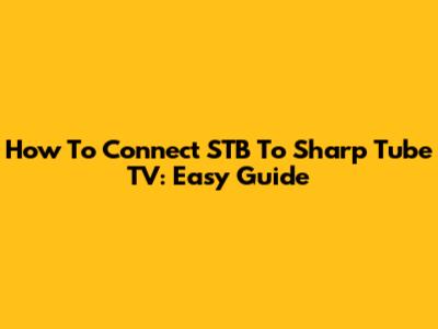 How To Connect STB To Sharp Tube TV: Easy Guide