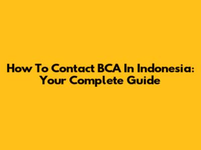 How To Contact BCA In Indonesia: Your Complete Guide