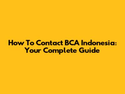 How To Contact BCA Indonesia: Your Complete Guide