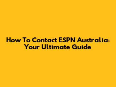 How To Contact ESPN Australia: Your Ultimate Guide