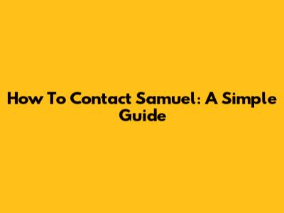 How To Contact Samuel: A Simple Guide