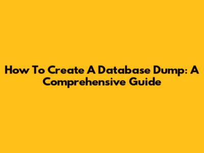 How To Create A Database Dump: A Comprehensive Guide