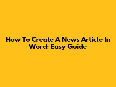 How To Create A News Article In Word: Easy Guide