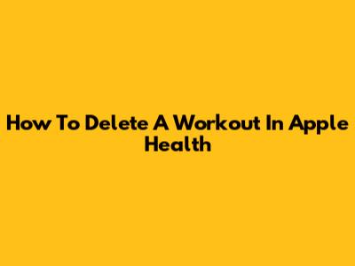 How To Delete A Workout In Apple Health