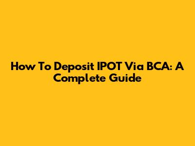 How To Deposit IPOT Via BCA: A Complete Guide