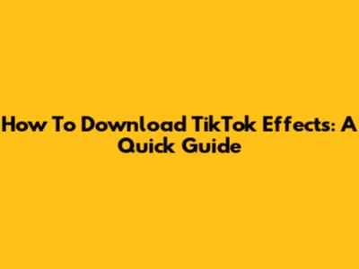 How To Download TikTok Effects: A Quick Guide
