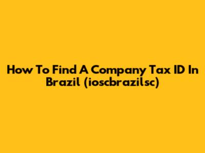 How To Find A Company Tax ID In Brazil (ioscbrazilsc)