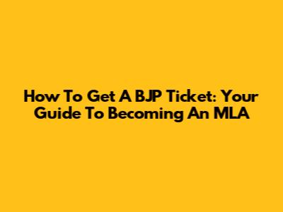 How To Get A BJP Ticket: Your Guide To Becoming An MLA