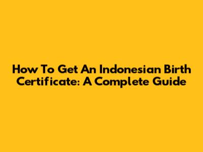 How To Get An Indonesian Birth Certificate: A Complete Guide