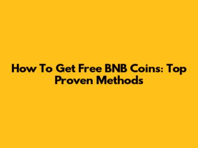 How To Get Free BNB Coins: Top Proven Methods