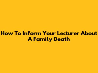 How To Inform Your Lecturer About A Family Death