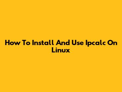 How To Install And Use Ipcalc On Linux