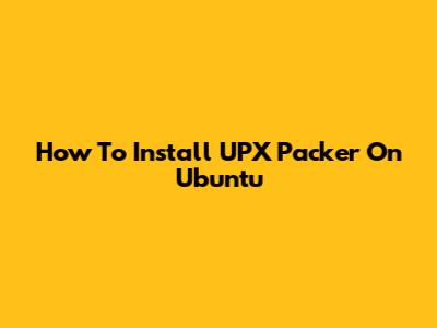 How To Install UPX Packer On Ubuntu